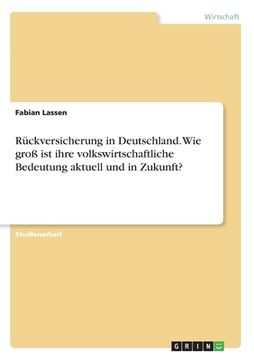 portada Rückversicherung in Deutschland. Wie groß ist ihre volkswirtschaftliche Bedeutung aktuell und in Zukunft? (in German)