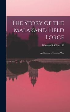 portada The Story of the Malakand Field Force: An Episode of Frontier War (en Inglés)