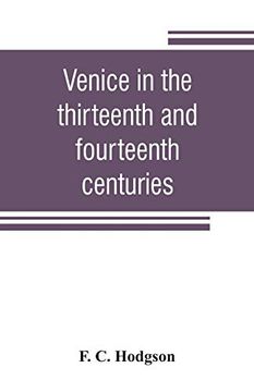 portada Venice in the Thirteenth and Fourteenth Centuries; A Sketch of Ventian History From the Conquest of Constantinople to the Accession of Michele Steno, A. D. 1204-1400