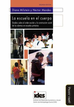portada La Escuela en el Cuerpo: Estudios Sobre el Orden Escolar y la con Struccion Social de los Alumnos en Escuelas Primarias (in Spanish)