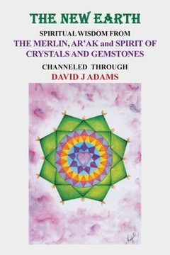 portada The New Earth: Spiritual Wisdom from the Merlin, Ar'Ak, and Spirit of Crystals and Gemstones (en Inglés)