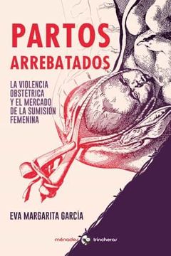 portada Partos Arrebatados: La Violencia Obstétrica y el Mercado de la Sumisión Femenina