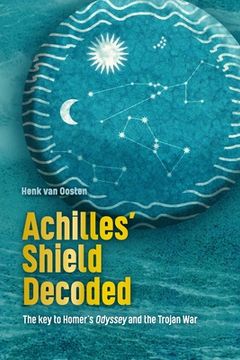 portada Achilles' Shield Decoded: The key to Homer's Odyssey and the Trojan War (en Inglés)