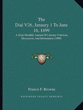 portada the dial v26, january 1 to june 16, 1899: a semi-monthly journal of literary criticism, discussion, and information (1899) (in English)