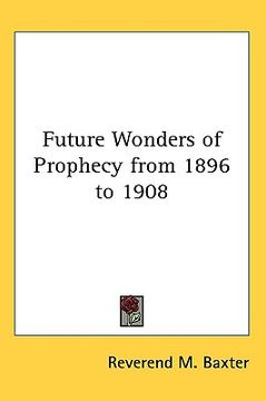 portada future wonders of prophecy from 1896 to 1908 (en Inglés)