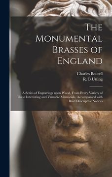 portada The Monumental Brasses of England: a Series of Engravings Upon Wood, From Every Variety of These Interesting and Valuable Memorials, Accompanied With (in English)