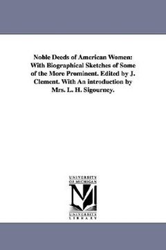 portada noble deeds of american women: with biographical sketches of some of the more prominent. edited by j. clement. with an introduction by mrs. l. h. sig