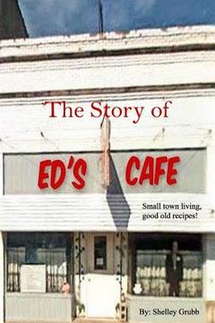 portada The Story of Ed's Cafe: Small Town Living, Good Old Recipes (in English)