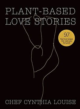 portada Plant-Based Love Stories: 97 Real Food Recipes That Make you Feel Good (in English)