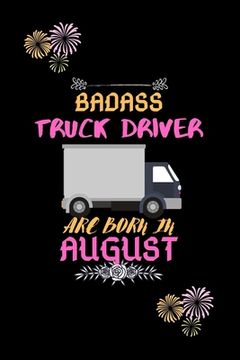 portada Badass Truck Driver are born in August.: Gift for truck driver birthday or friends close one. (in English)