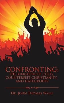 portada Confronting: the Kingdom of Cults,                                           Counterfeit Christianity,                                                           and Hategroups