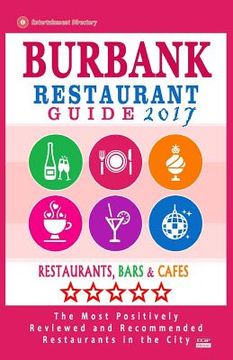 portada Burbank Restaurant Guide 2017: Best Rated Restaurants in Burbank, California - 500 Restaurants, Bars and Cafés recommended for Visitors, 2017 (en Inglés)