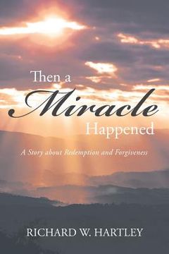 portada Then a Miracle Happened: A Story about Redemption and Forgiveness (en Inglés)