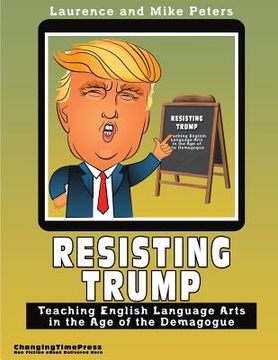 portada Resisting Trump: Teaching English Language Arts in the Age of the Demagogue (in English)