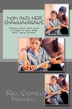 portada Mom and Her Shannanigans: Helping those that need a Laugh as they Help their Aged Parents (in English)