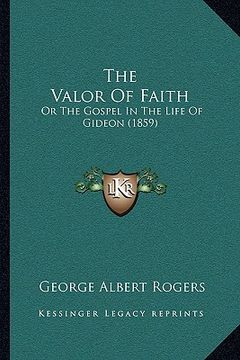 portada the valor of faith the valor of faith: or the gospel in the life of gideon (1859) or the gospel in the life of gideon (1859) (en Inglés)