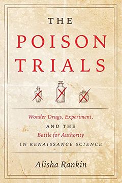 portada The Poison Trials: Wonder Drugs, Experiment, and the Battle for Authority in Renaissance Science (Synthesis) (en Inglés)