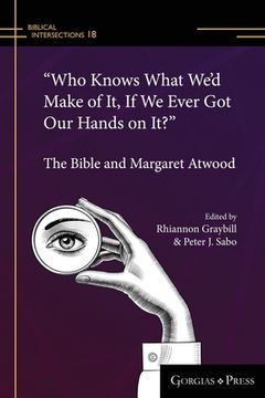 portada "Who Knows What We'D Make of it, if we Ever got our Hands on It? " (Paperback): The Bible and Margaret Atwood: 18 (Biblical Intersections) (in English)