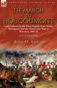 portada The March to Hougoumont: Lord Saltoun & the First Guards from Sicily, Walcheren and the Peninsular War to Waterloo (en Inglés)