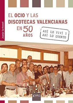 portada El Ocio y las Discotecas Valencianas en 50 Años: Así lo Viví y así lo Cuento (in Spanish)