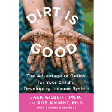 portada Dirt is Good: The Advantage of Germs for Your Child's Developing Immune System 
