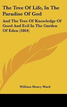 portada the tree of life, in the paradise of god: and the tree of knowledge of good and evil in the garden of eden (1864) (en Inglés)