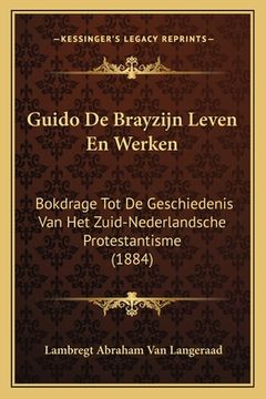 portada Guido De Brayzijn Leven En Werken: Bokdrage Tot De Geschiedenis Van Het Zuid-Nederlandsche Protestantisme (1884)
