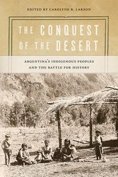 portada The Conquest of the Desert: Argentina's Indigenous Peoples and the Battle for History (en Inglés)