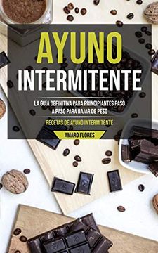 portada Ayuno Intermitente: La Guía Definitiva Para Principiantes Paso a Paso Para Bajar de Peso (Recetas de Ayuno Intermitente) (in Spanish)