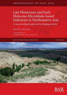 portada Late Pleistocene and Early Holocene Microblade-Based Industries in Northeastern Asia: A Macroecological Approach to Foraging Societies (3056) (British Archaeological Reports International Series) 