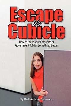 portada escape the cubicle: how to leave your corporate or government job for something better