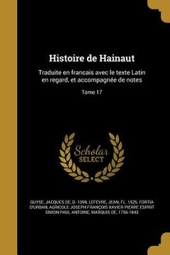 portada Histoire de Hainaut: Traduite en francais avec le texte Latin en regard, et accompagnée de notes; Tome 17 (en Francés)