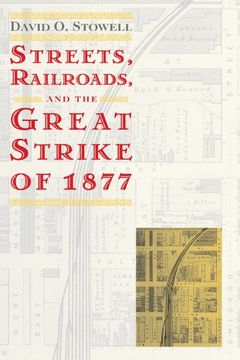 portada Streets, Railroads, and the Great Strike of 1877 (Historical Studies of Urban America) (en Inglés)