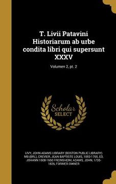 portada T. Livii Patavini Historiarum ab urbe condita libri qui supersunt XXXV; Volumen 2, pt. 2 (in Latin)