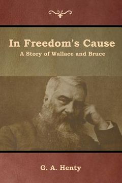 portada In Freedom's Cause: A Story of Wallace and Bruce (en Inglés)