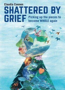 portada Shattered by Grief: Picking up the Pieces to Become Whole Again (en Inglés)