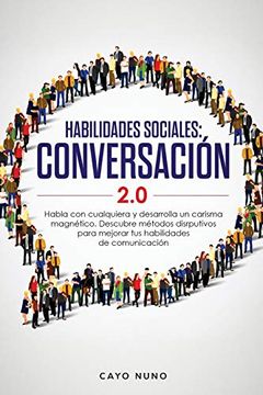 portada Habilidades Sociales 2. 0 Conversación: Habla con Cualquiera y Desarrolla un Carisma Magnético. Descubre Métodos Disrputivos Para Mejorar tus Habilidades de Comunicación (in Spanish)