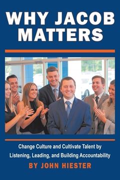 portada Why Jacob Matters: Change Culture and Cultivate Talent by Listening, Leading, and Building Accountability (en Inglés)