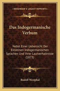 portada Das Indogermanische Verbum: Nebst Einer Uebersicht Der Einzelnen Indogermanischen Sprachen Und Ihrer Lautverhaltnisse (1873) (in German)