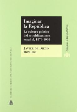 portada Imaginar la República.: La cultura política del republicanismo español, 1876-1908 (Historia de la Sociedad Política)
