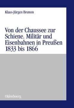 portada Von der Chaussee zur Schiene: Militärstrategie und Eisenbahnen in Preussen von 1833 bis zum Feldzug von 1866 (in German)