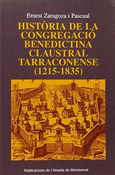 Història de la congregació benedictina claustral tarraconense (1215-1835) (Scripta et Documenta)