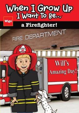 portada When I Grow Up I Want To Be...a Firefighter!: Will's Amazing Day! (in English)