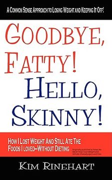 portada goodbye, fatty! hello, skinny! how i lost weight and still ate the foods i loved-without dieting (en Inglés)