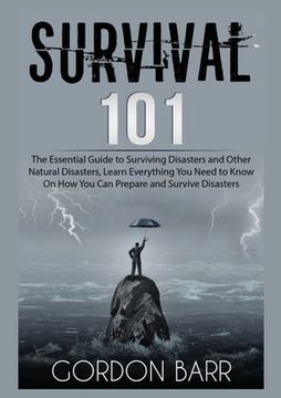 portada Survival 101: The Essential Guide to Surviving Disasters and Other Natural Disasters, Learn Everything You Need to Know On How You C (en Inglés)