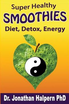 portada Super Healthy Smoothies for Wellness, Detox, Diet & Energy: Nutritionally, Energetically & Seasonally Balanced Smoothie System (en Inglés)