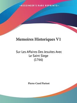 portada Memoires Historiques V1: Sur Les Affaires Des Jesuites Avec Le Saint Siege (1766) (en Francés)