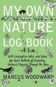 portada My Own Nature Log Book - With Descriptive Notes, and Ideas for Novel Methods of Recording Nature's Progress Through the Year (en Inglés)