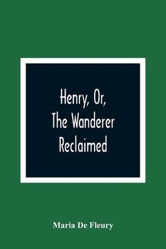 portada Henry, Or, The Wanderer Reclaimed: A Sacred Poem Humbly Addressed To British Youth (en Inglés)