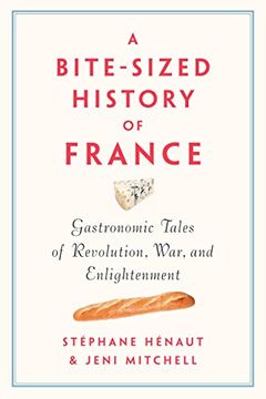 portada A Bite-Sized History of France: Gastronomic Tales of Revolution, War, and Enlightenment 